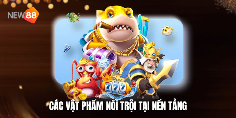 Các vật phẩm nổi trội tại nền tảng