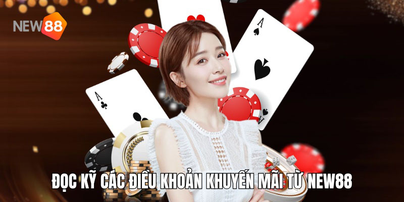 Đọc kỹ các điều khoản khuyến mãi từ New88