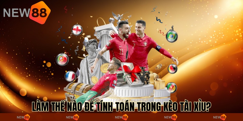 Làm thế nào để tính toán trong kèo tài xỉu?