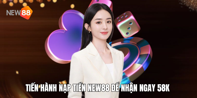 Tiến hành nạp tiền New88 để nhận ngay 58K