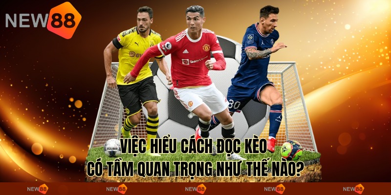 Việc hiểu cách đọc kèo có tầm quan trọng như thế nào?